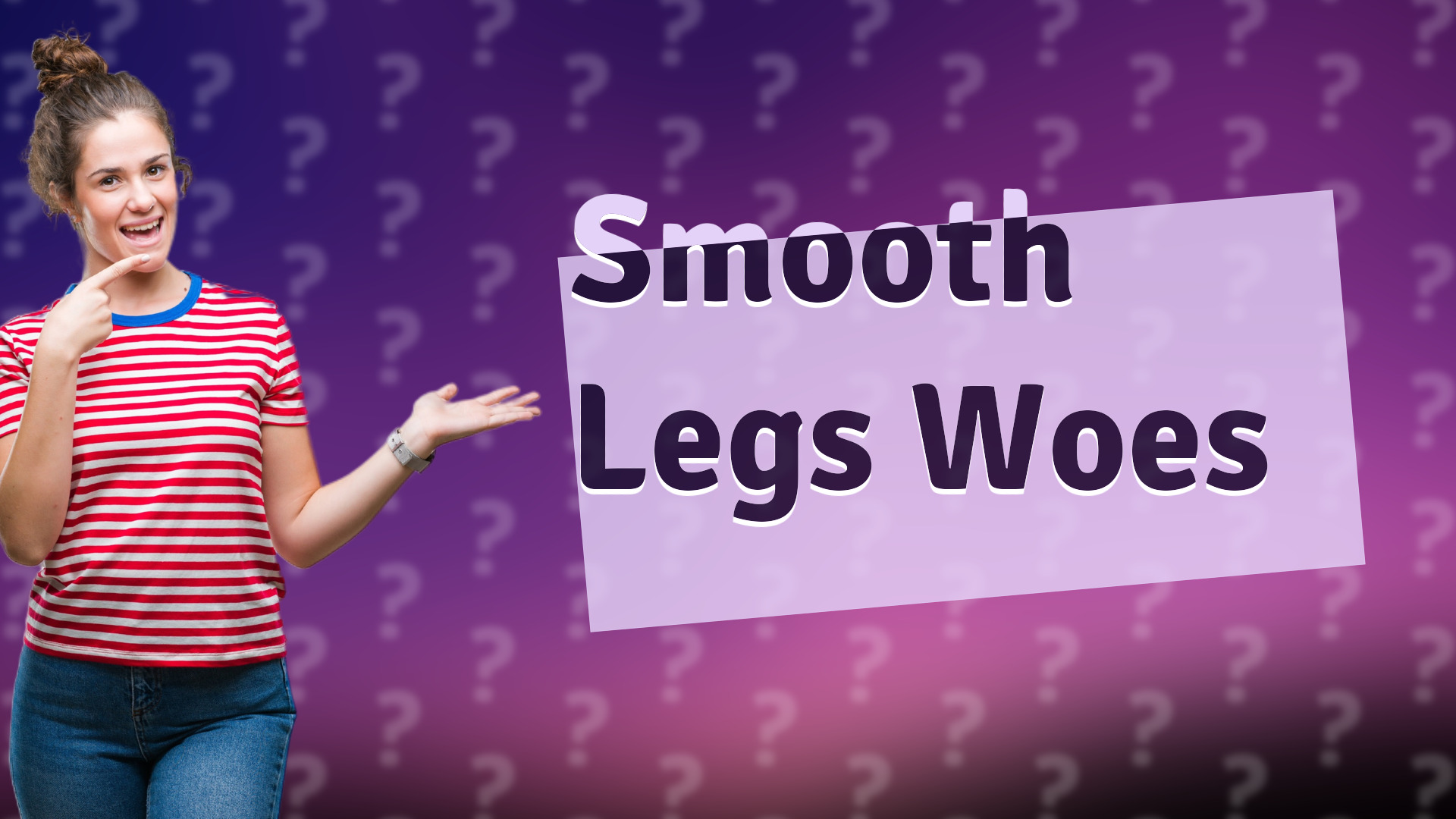 Smooth Legs Woes