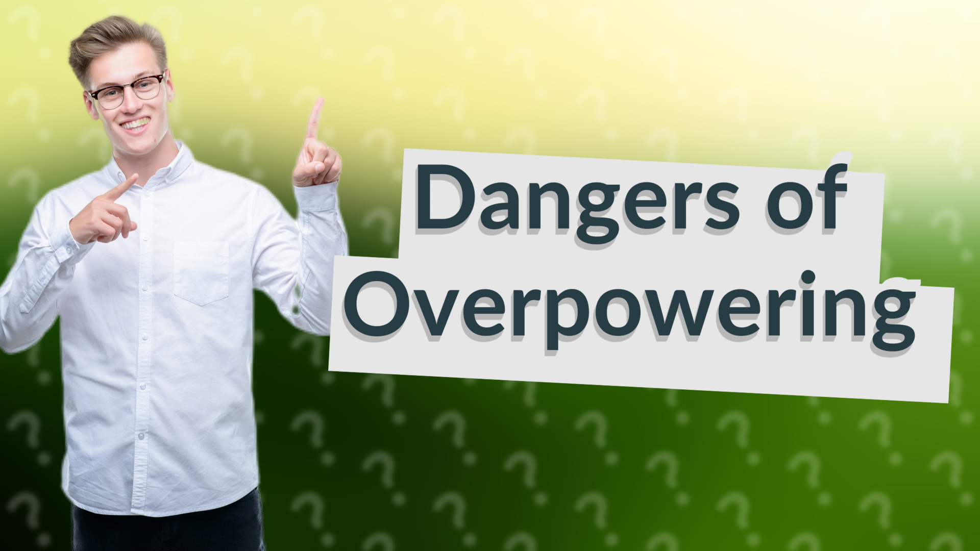 Dangers of Overpowering