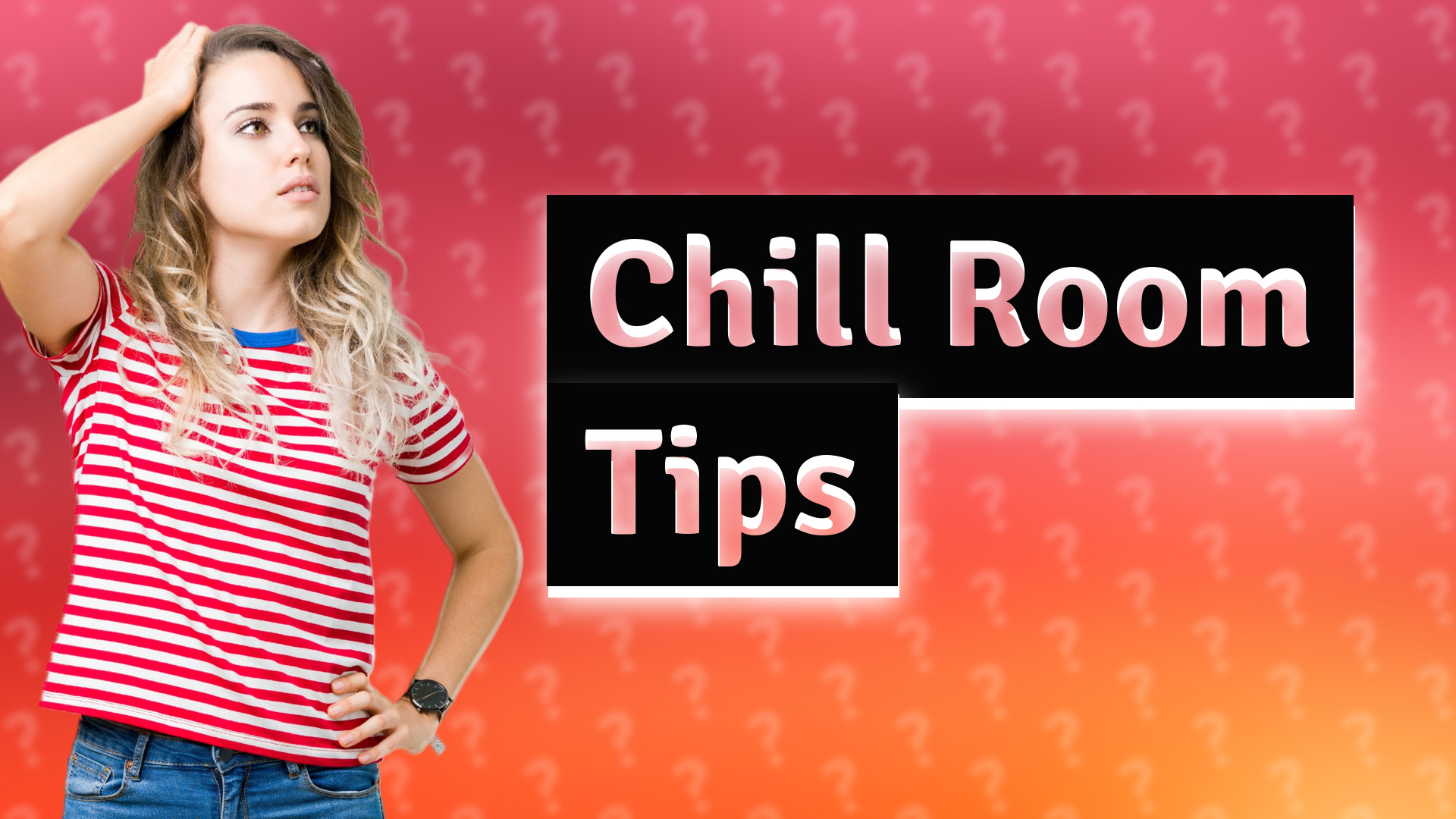 Chill Room Tips