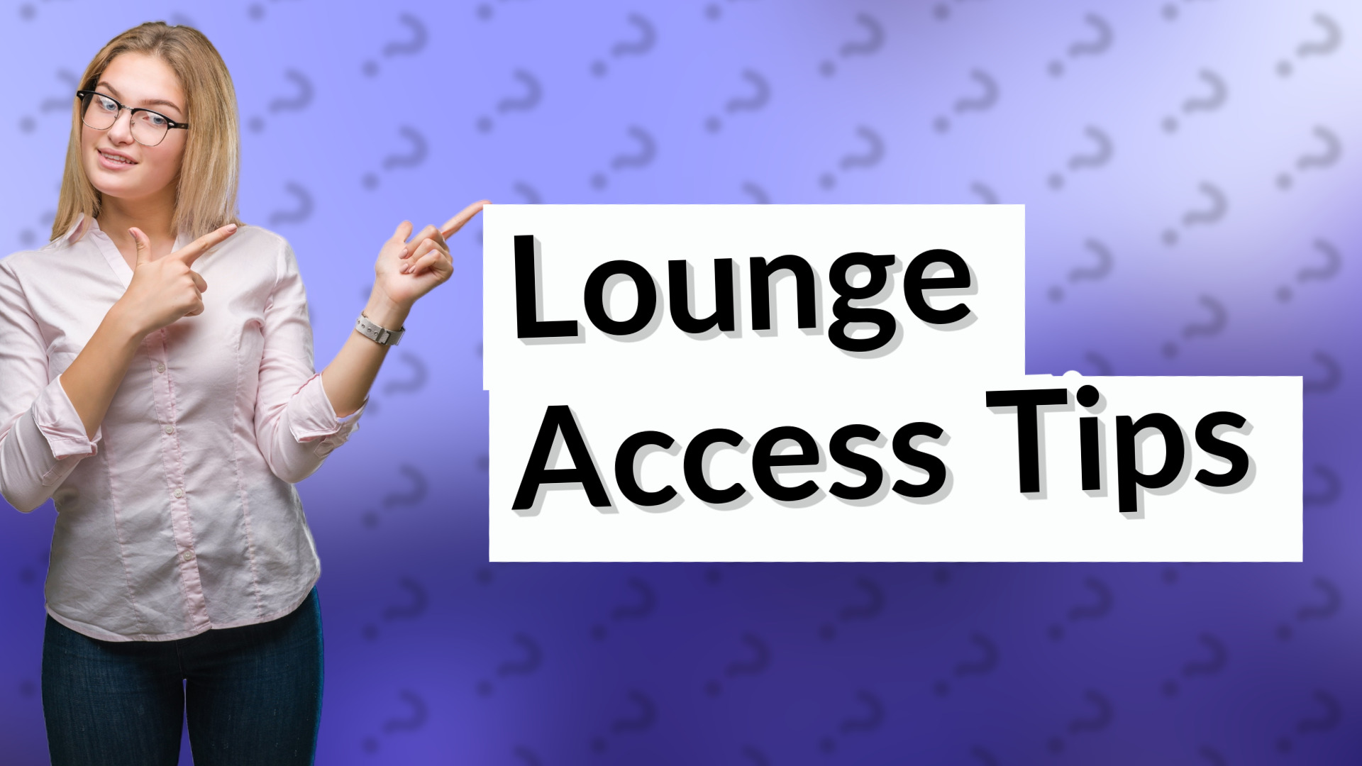Lounge Access Tips
