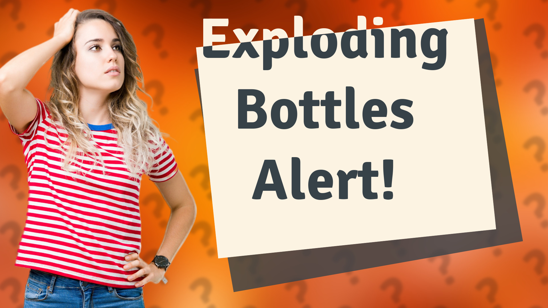 Exploding Bottles Alert!