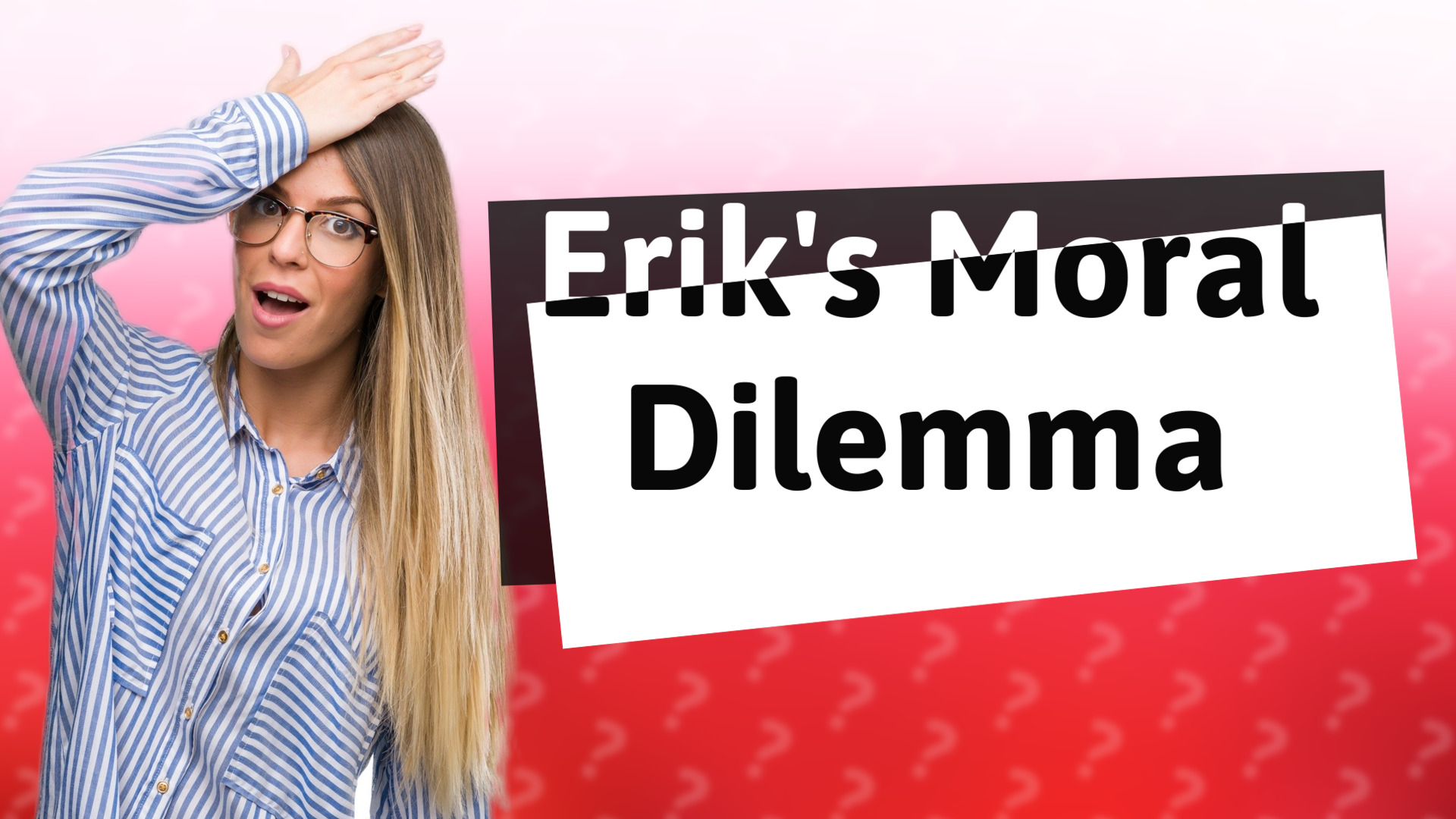 Erik's Moral Dilemma