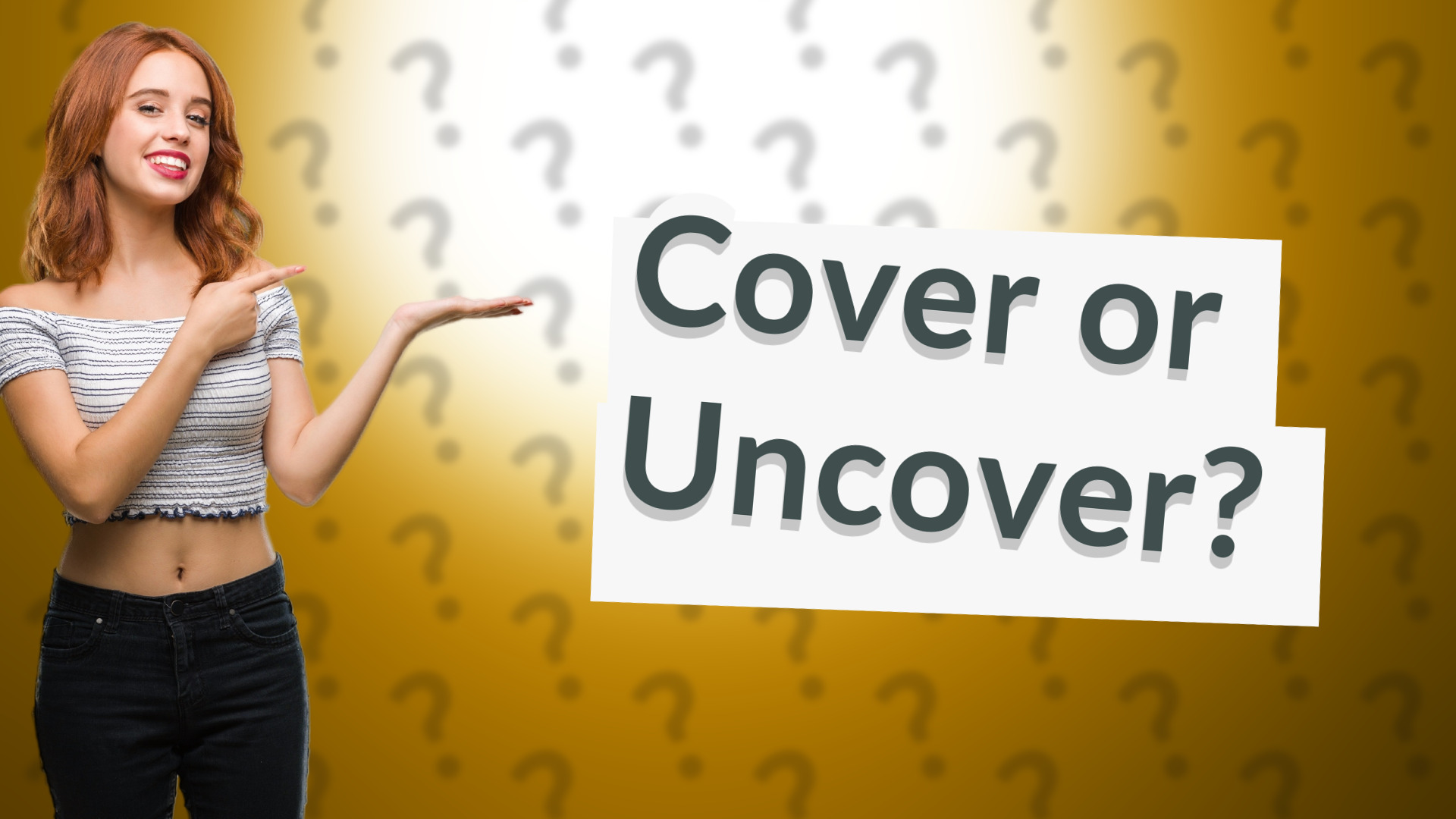 Cover or Uncover?