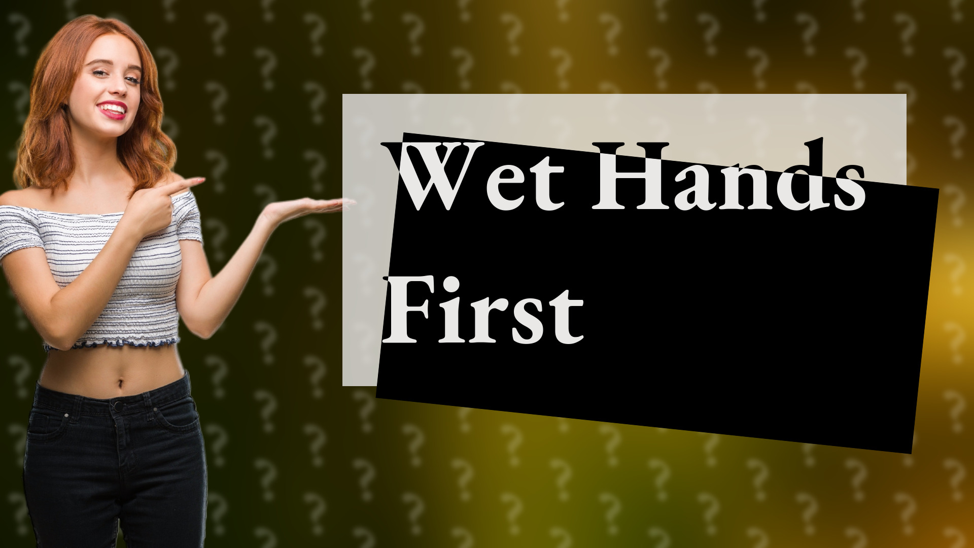 Wet Hands First
