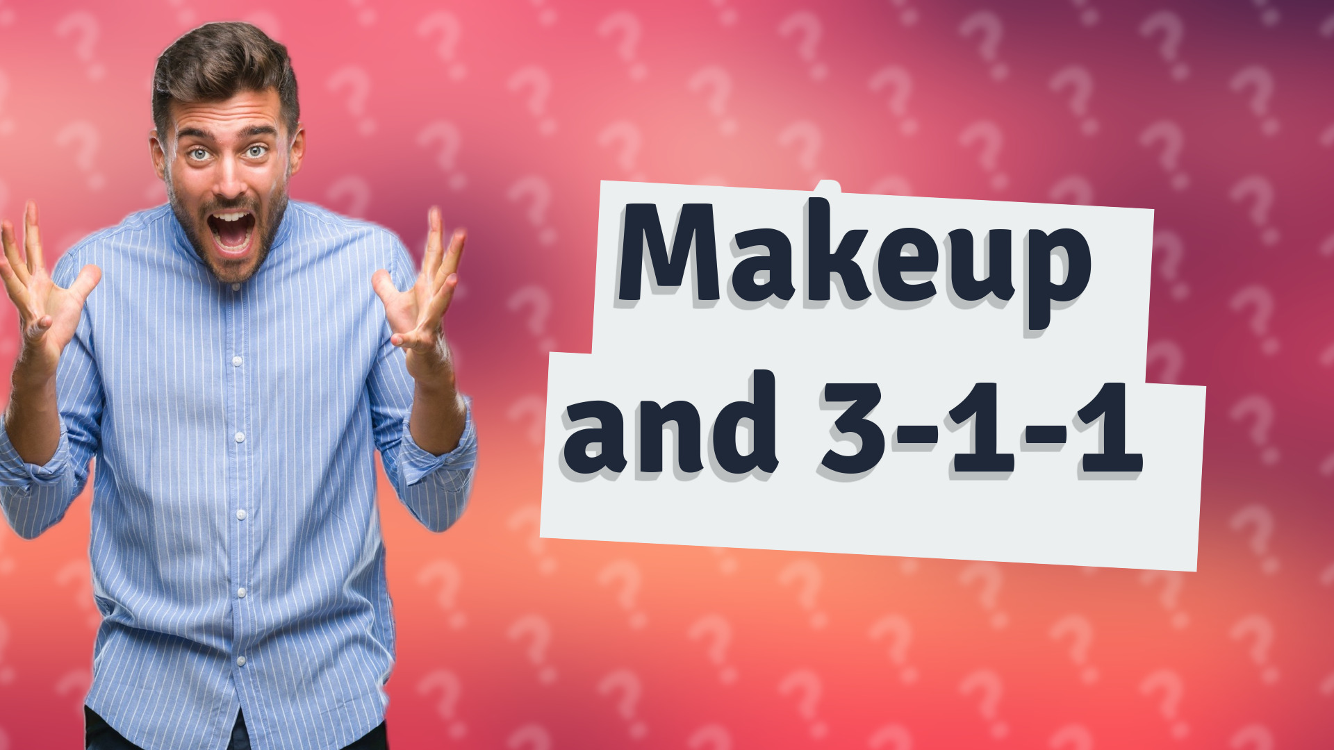 Makeup and 3-1-1