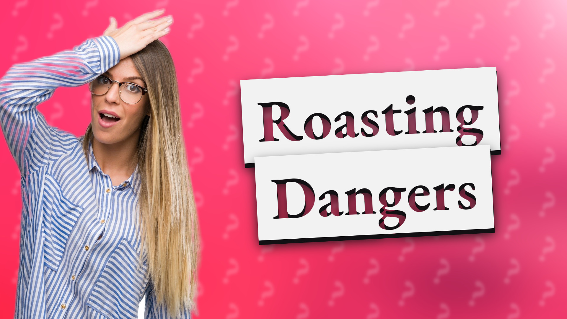 Roasting Dangers