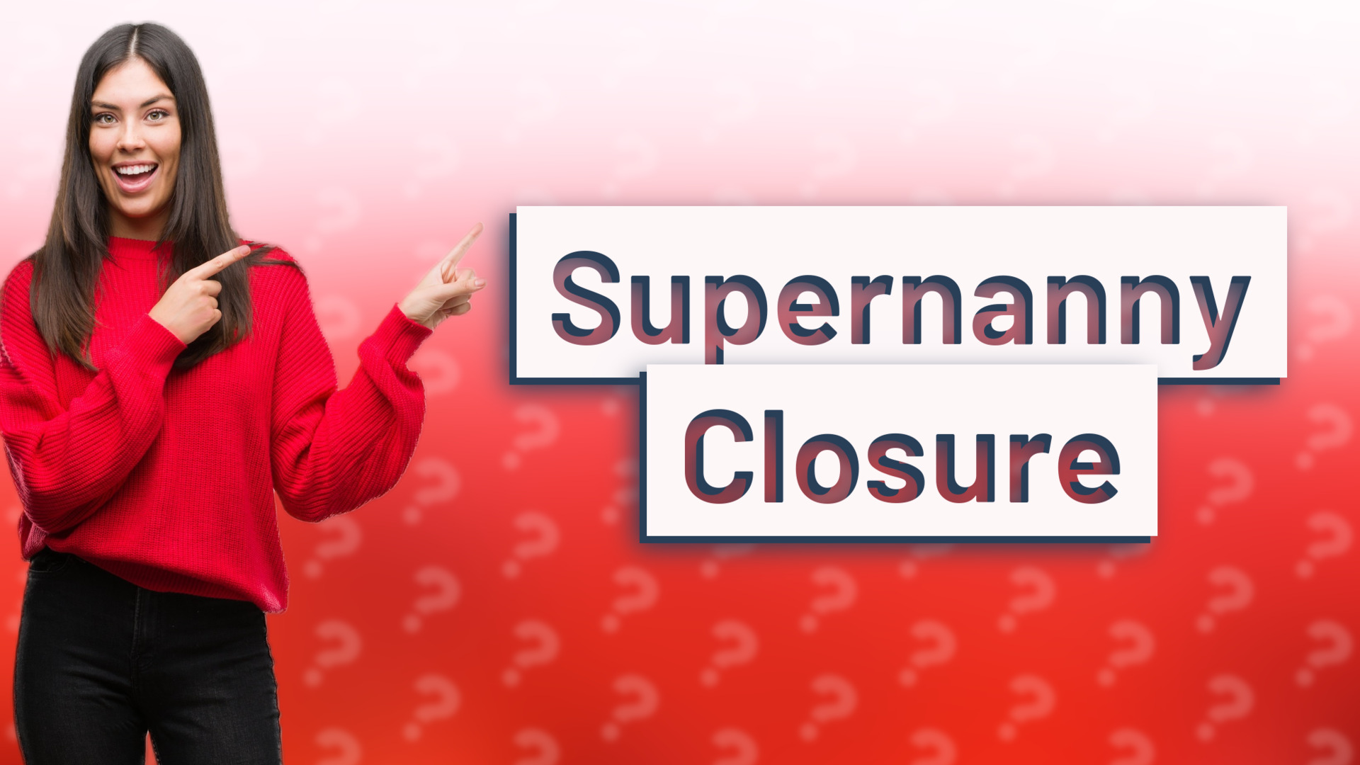 Supernanny Closure