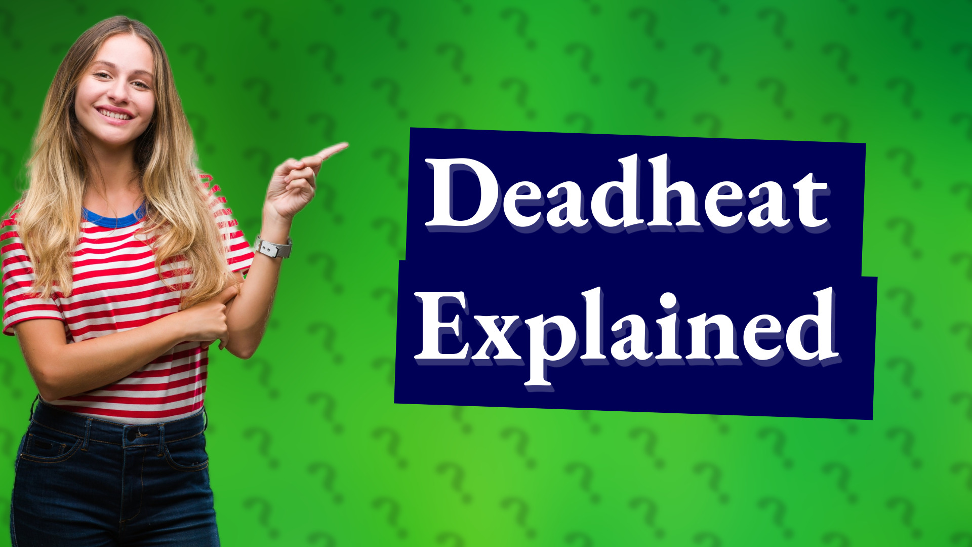 Deadheat Explained