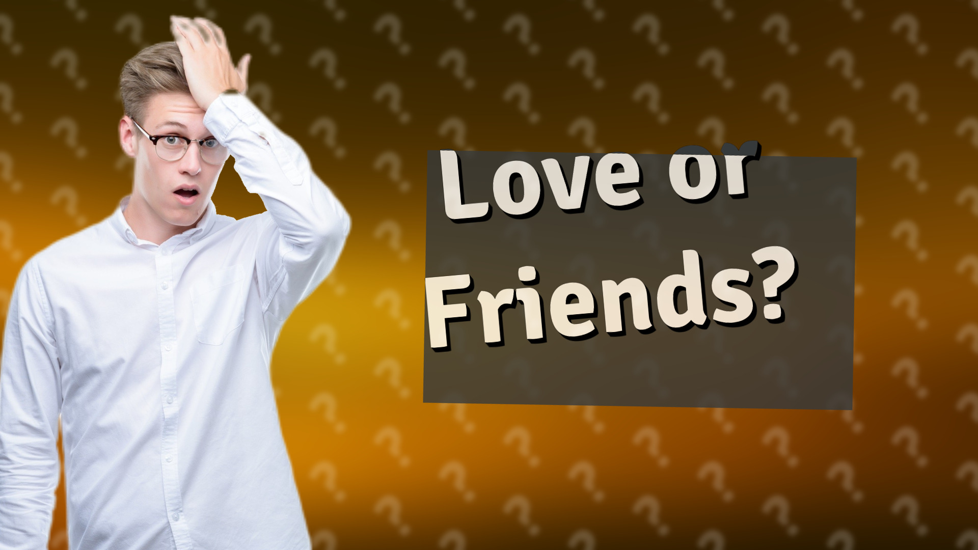 Love or Friends?