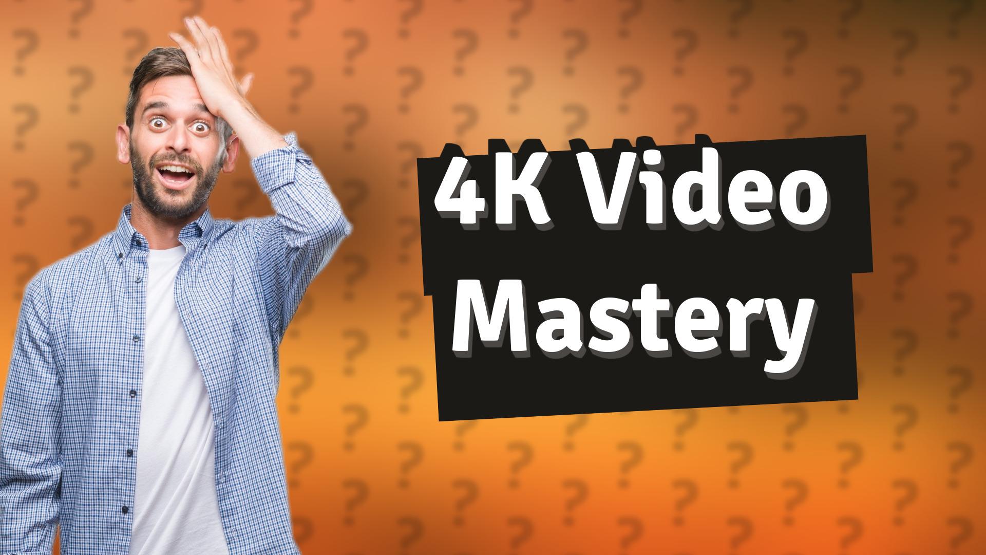 4K Video Mastery