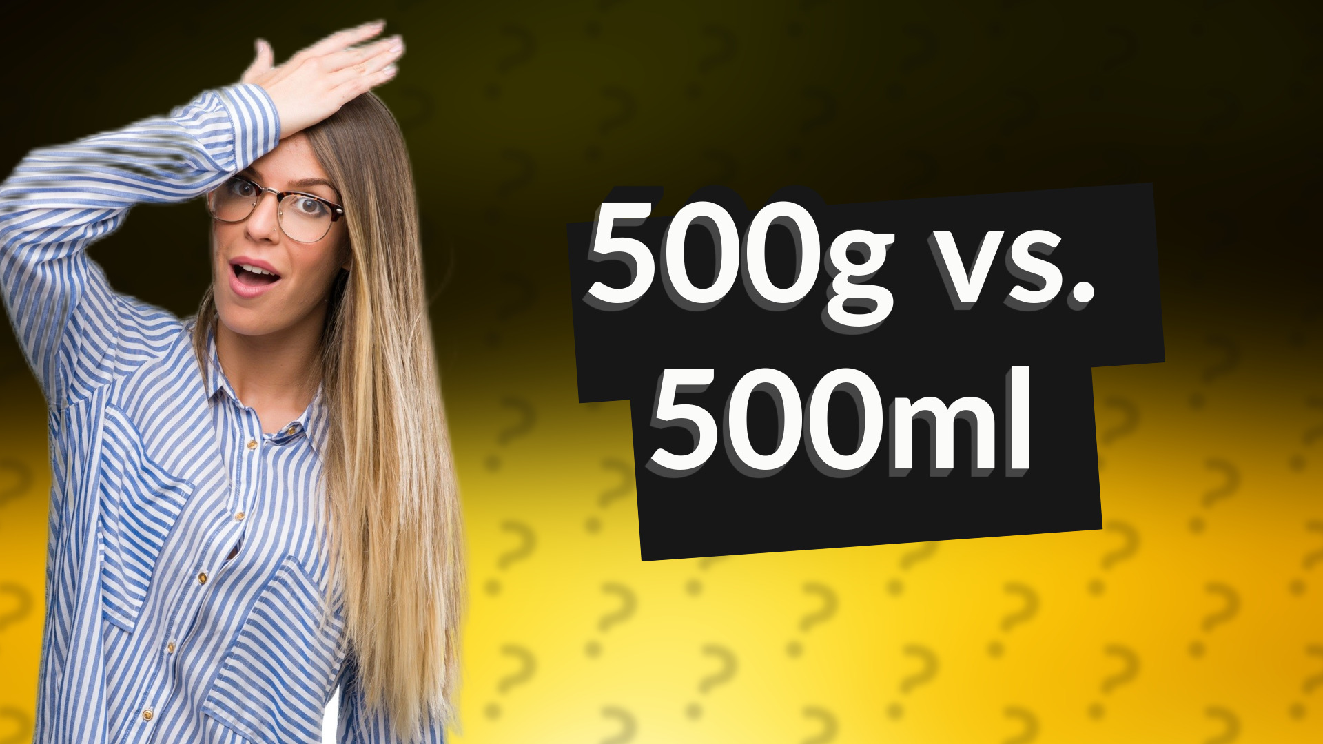 500g vs. 500ml