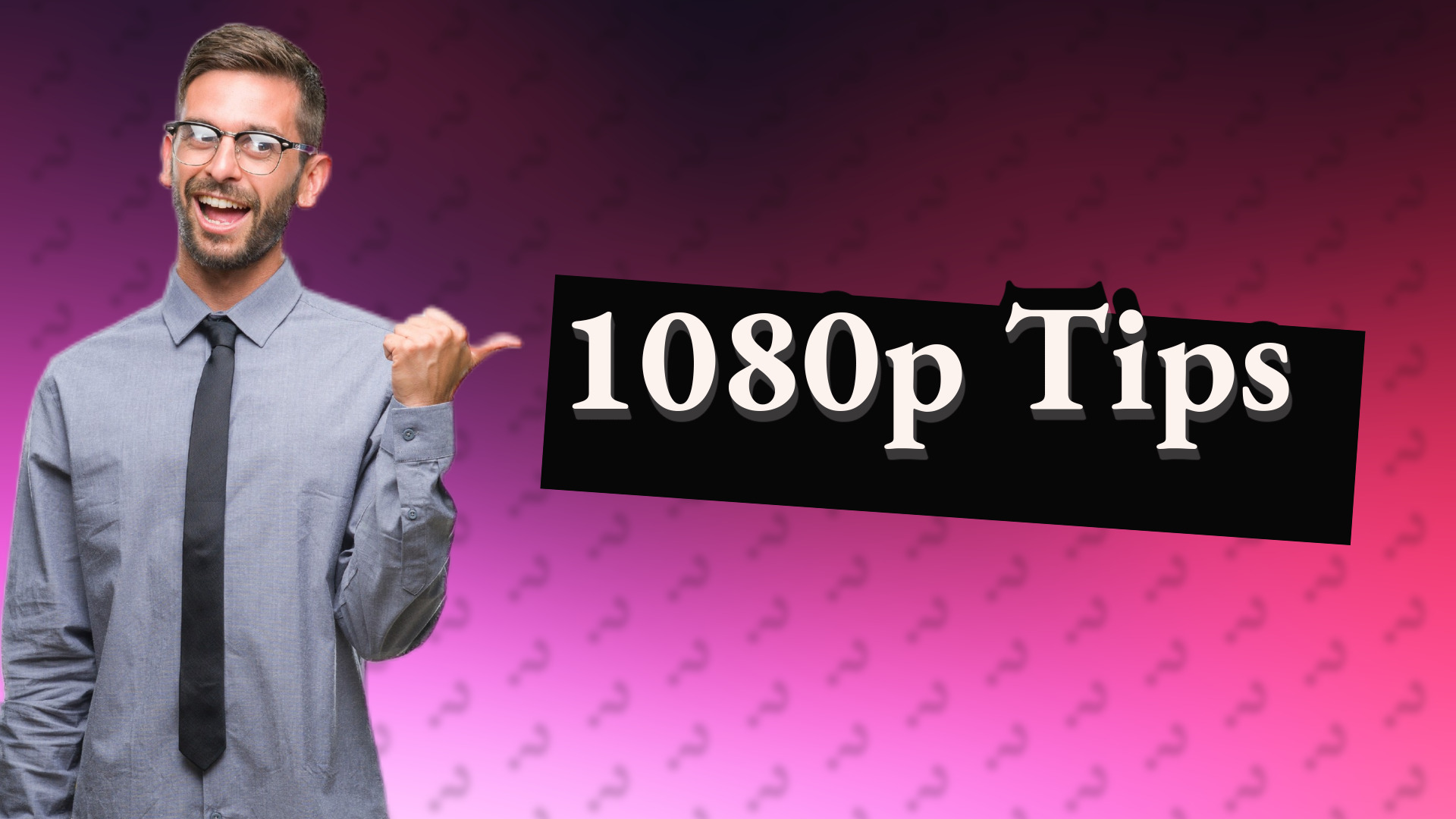 1080p Tips