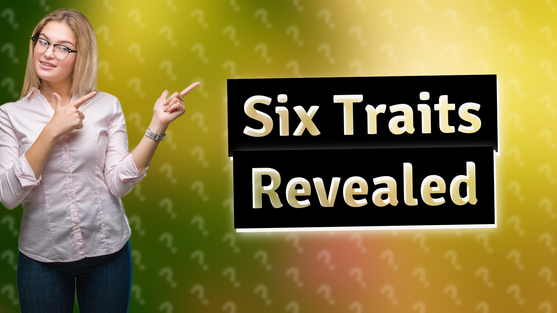 Six Traits Revealed