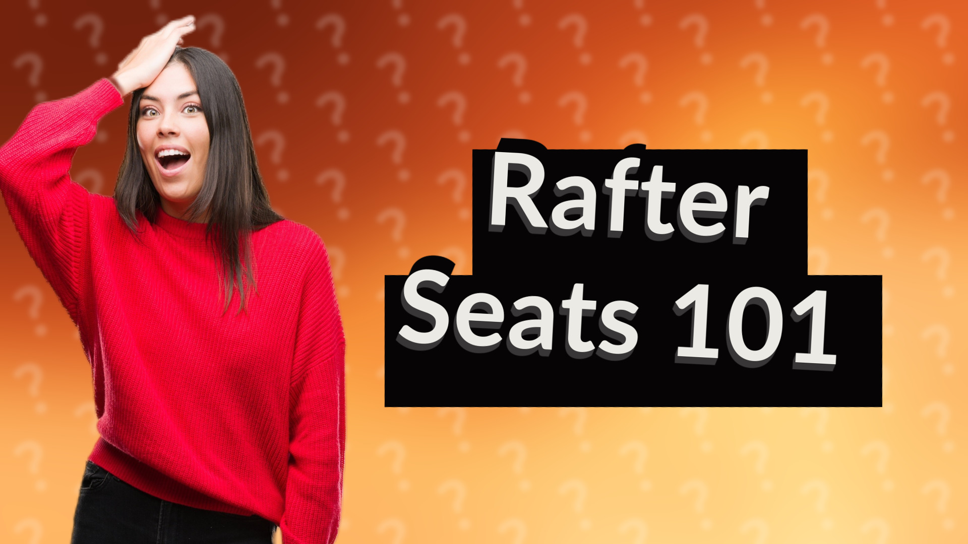 Rafter Seats 101