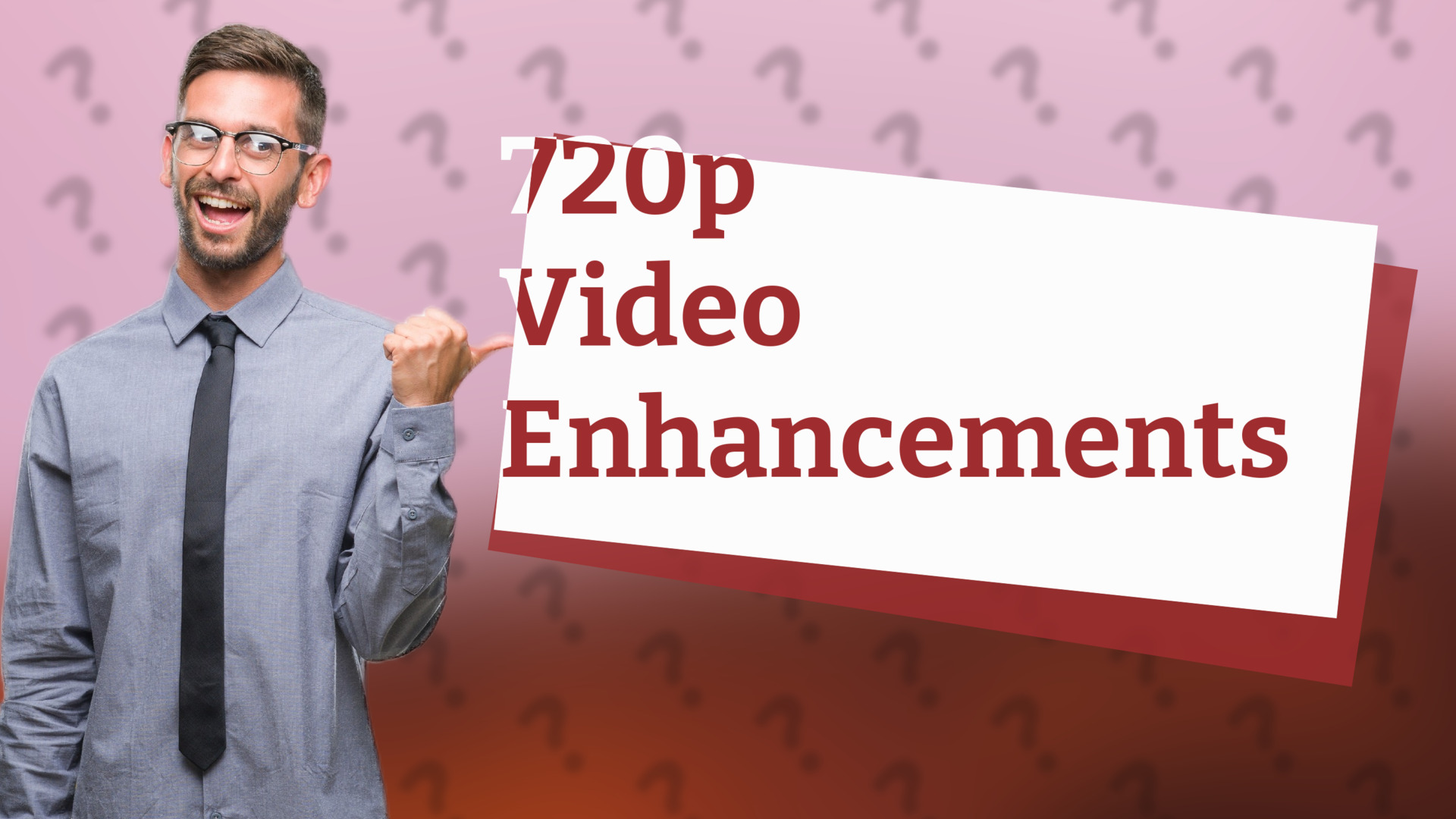 720p Video Enhancements
