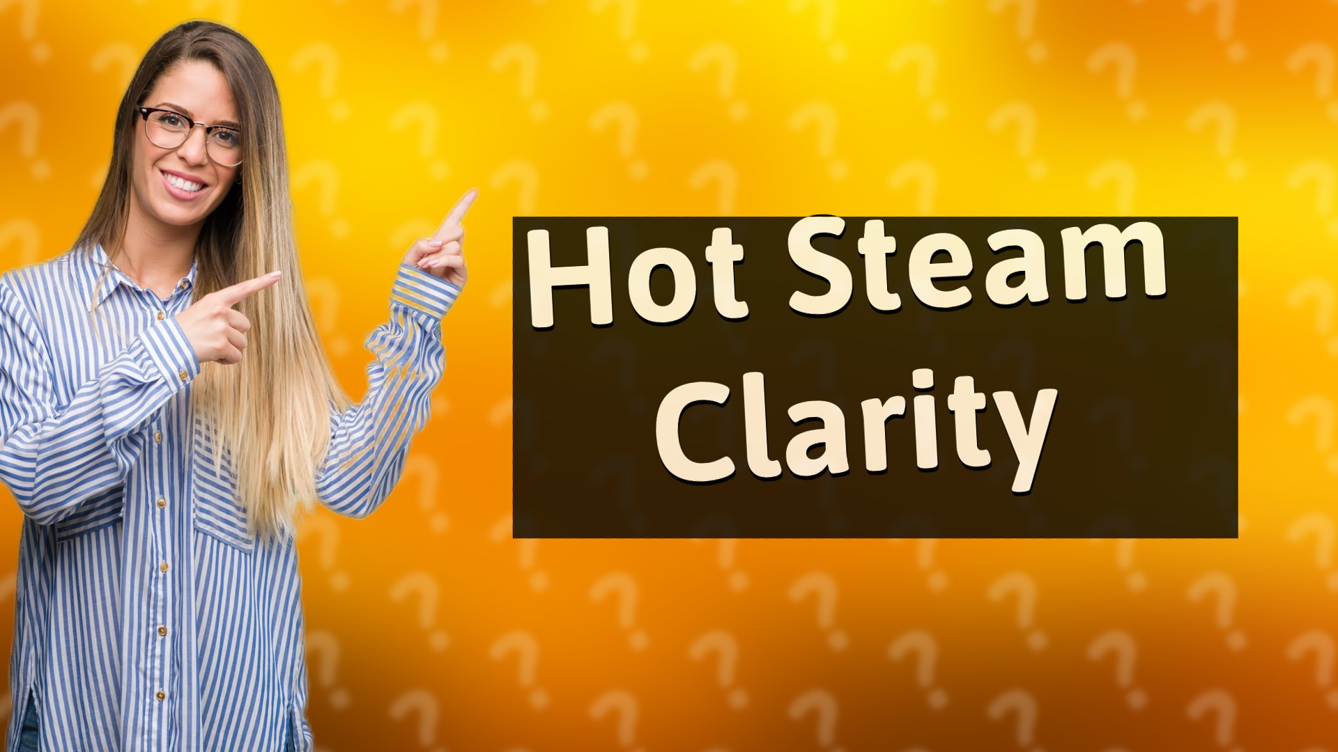 Hot Steam Clarity