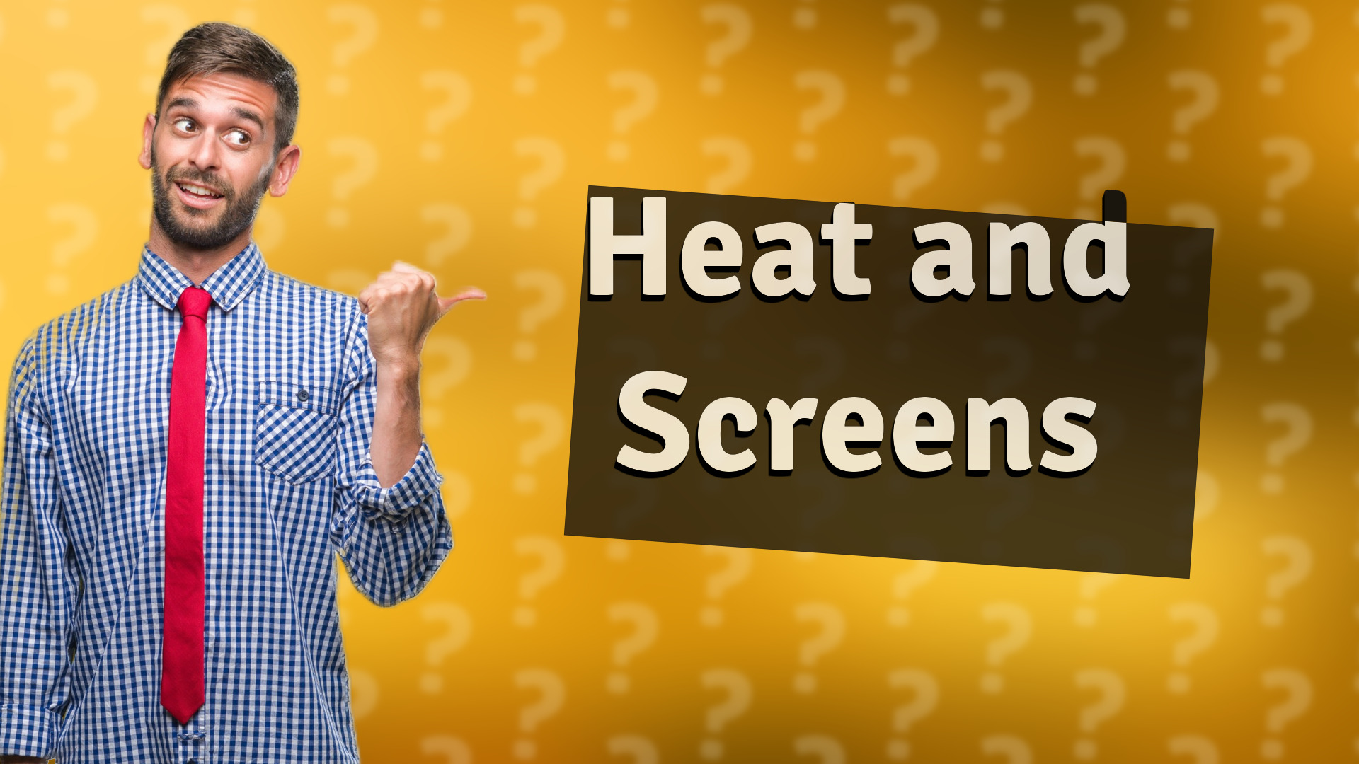 Heat and Screens