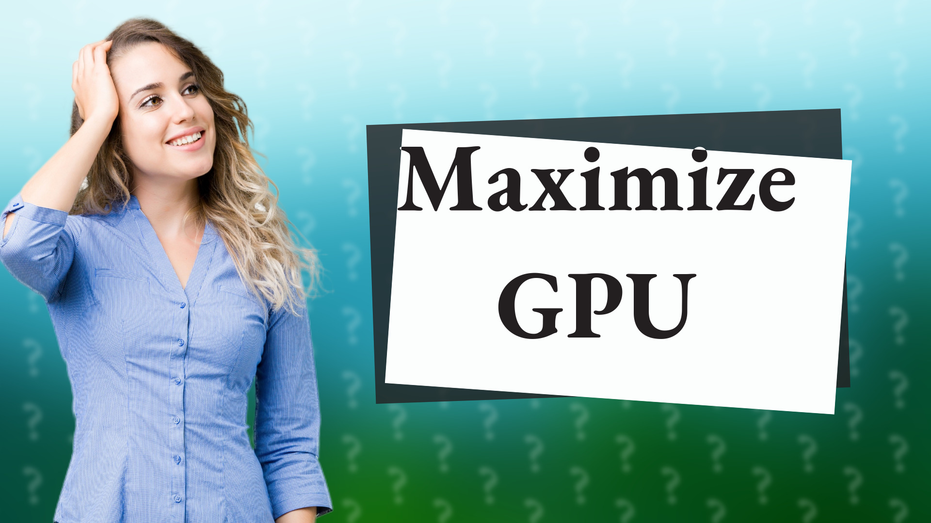 Maximize GPU