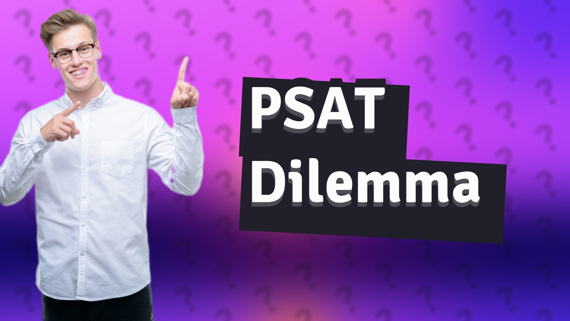 PSAT Dilemma