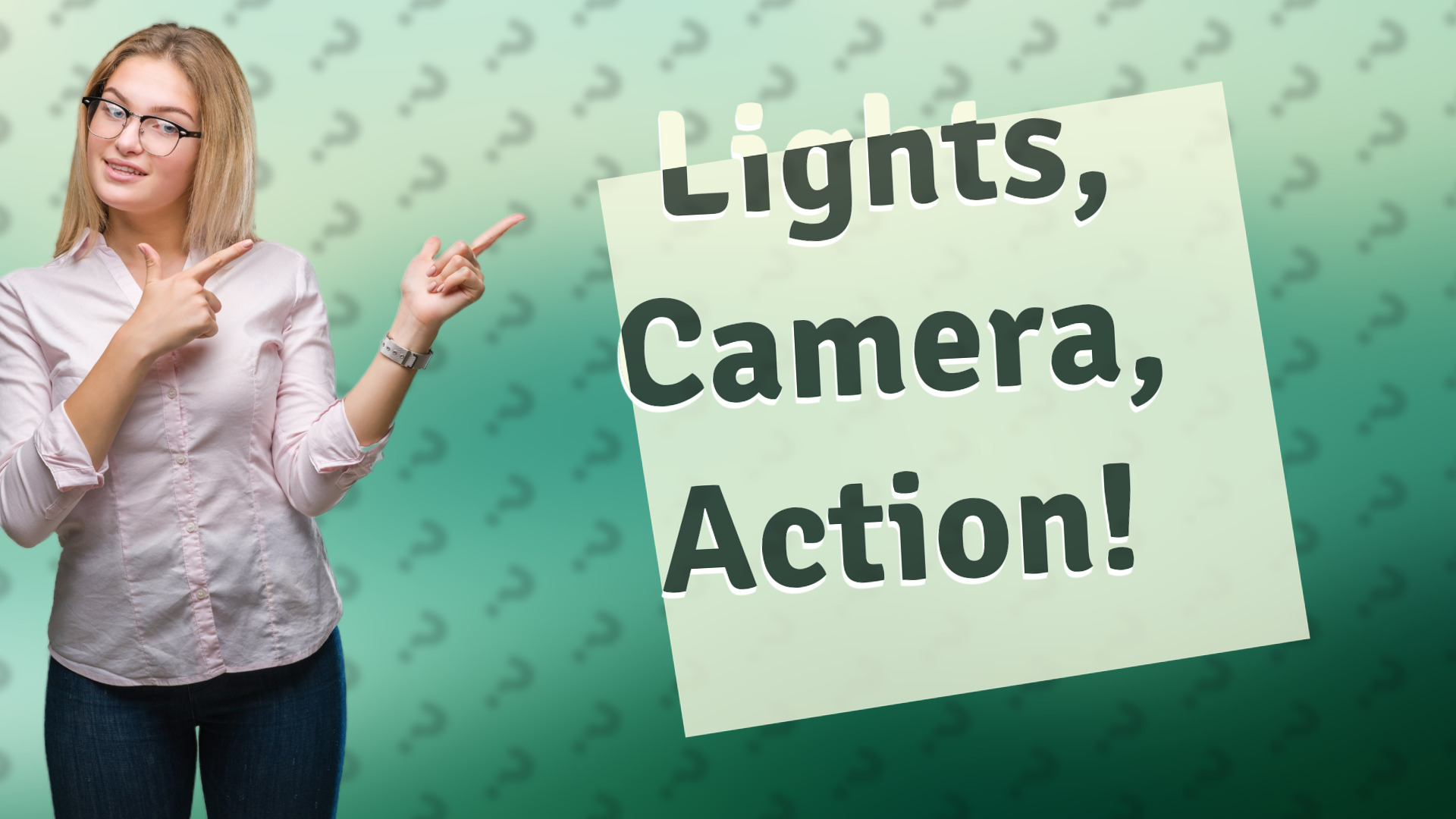 Lights, Camera, Action!