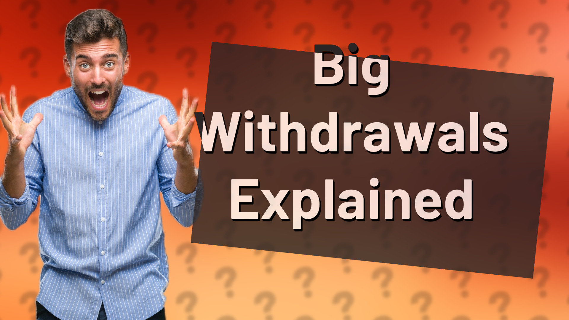 Big Withdrawals Explained