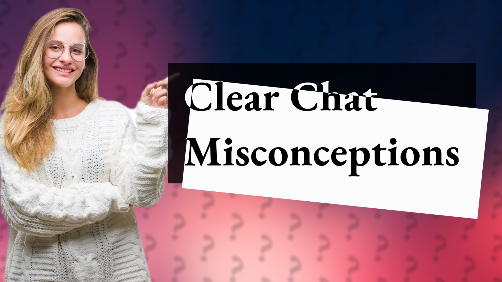 Clear Chat Misconceptions