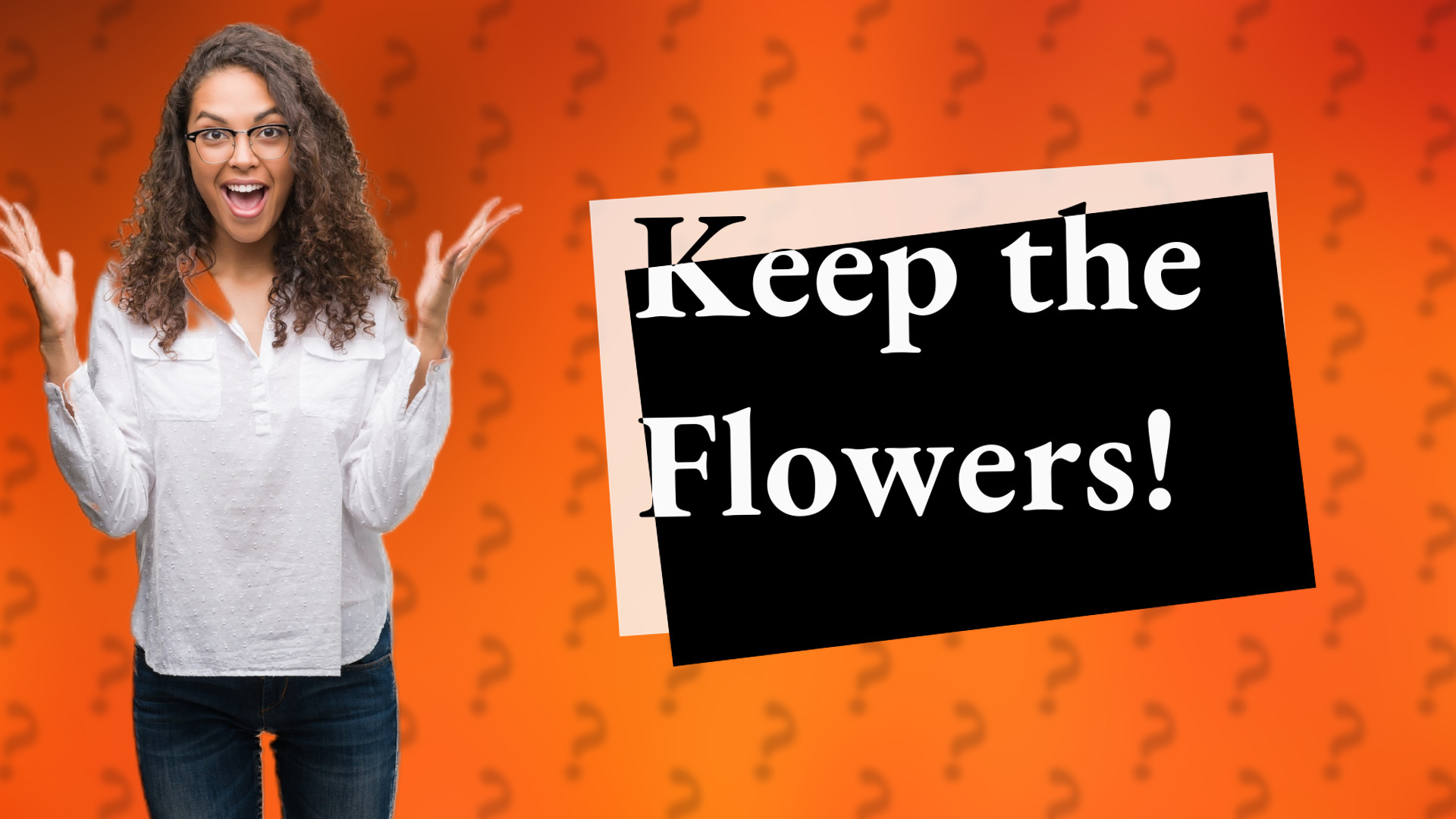 Keep the Flowers!