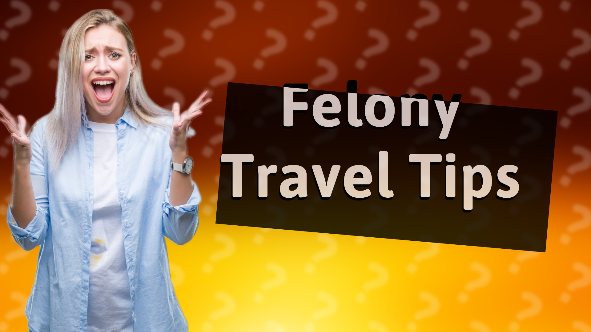 Felony Travel Tips
