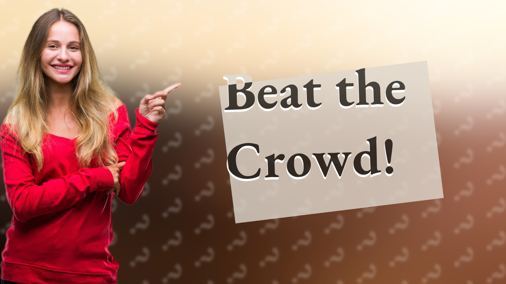Beat the Crowd!