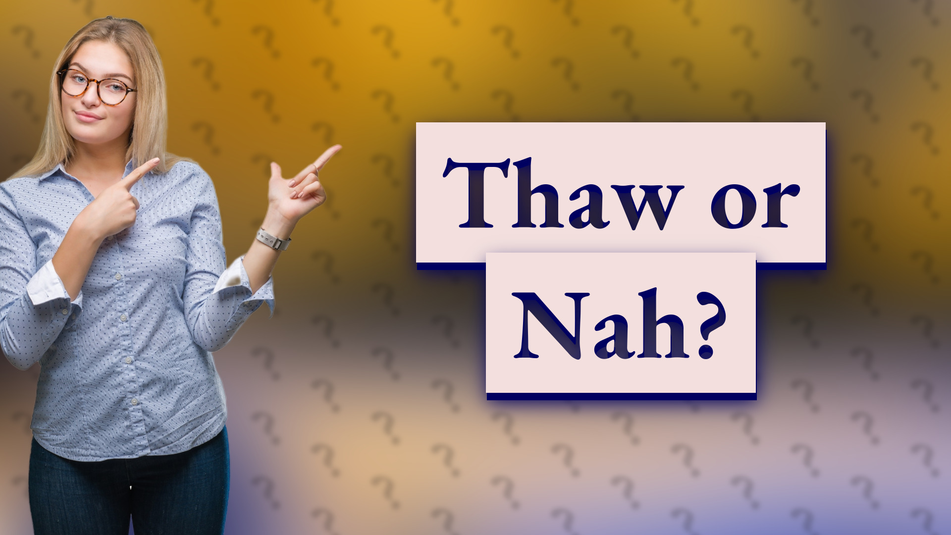 Thaw or Nah?