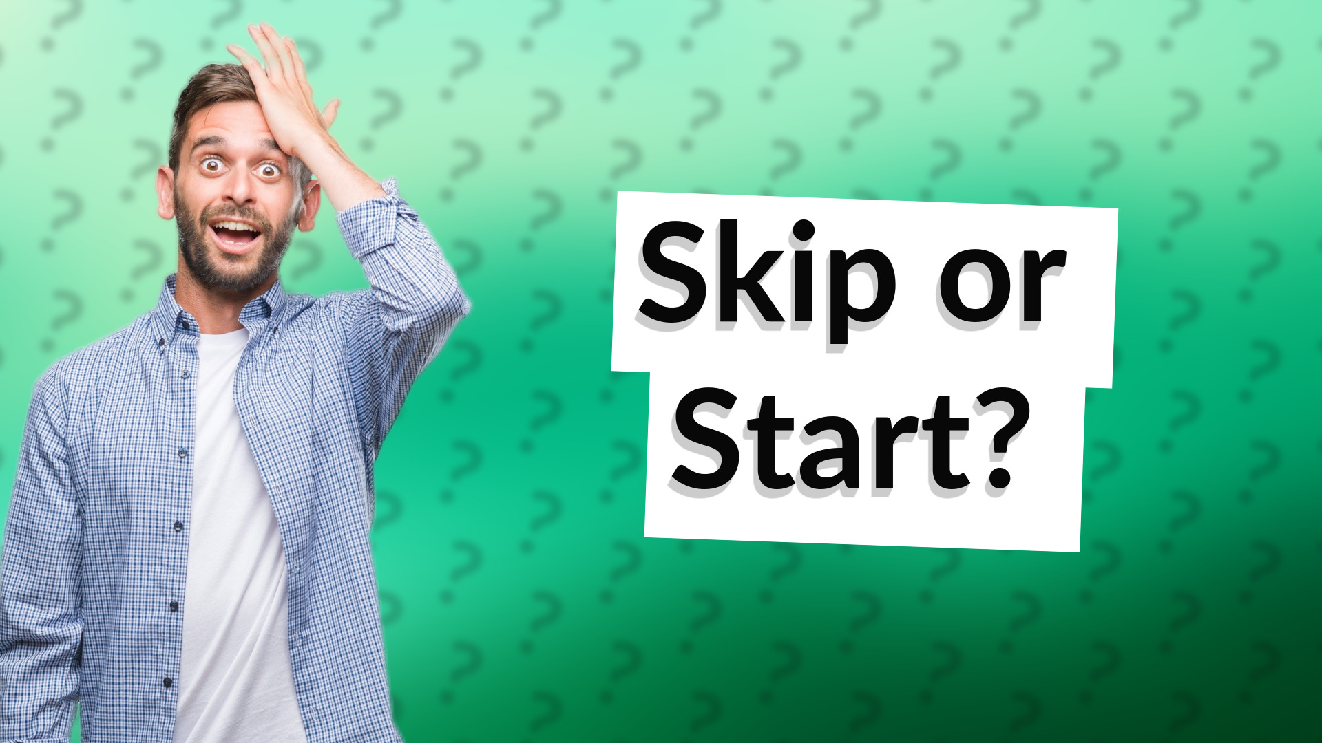 Skip or Start?