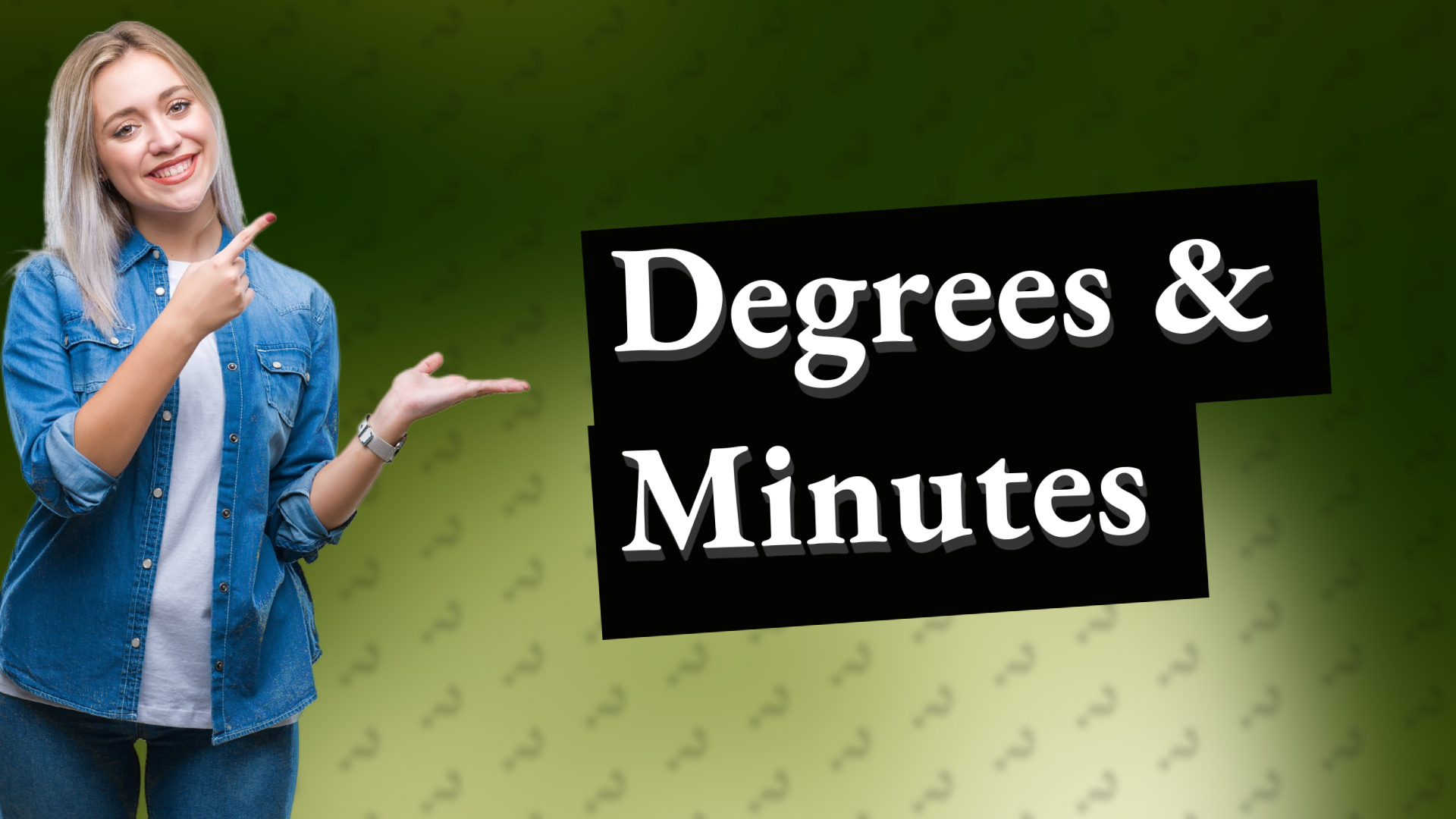 Degrees & Minutes