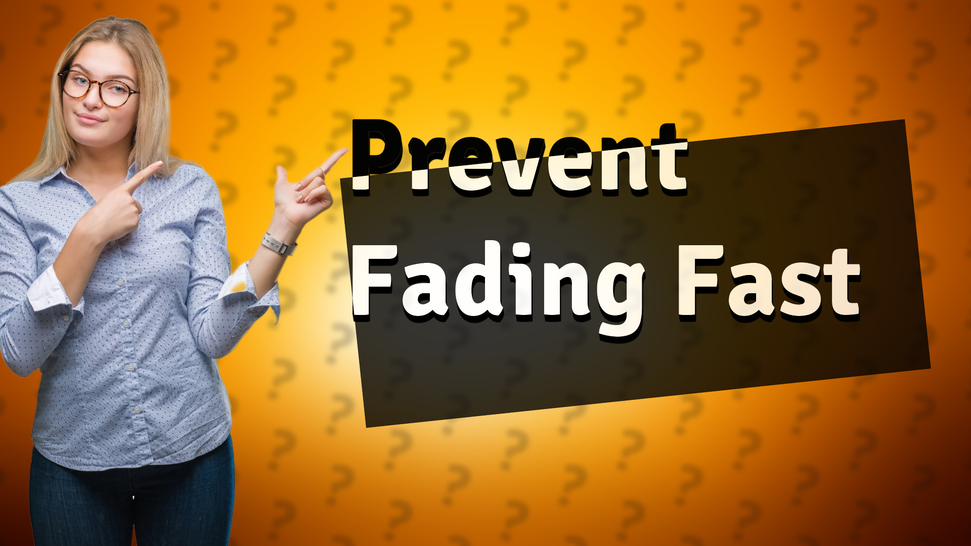 Prevent Fading Fast
