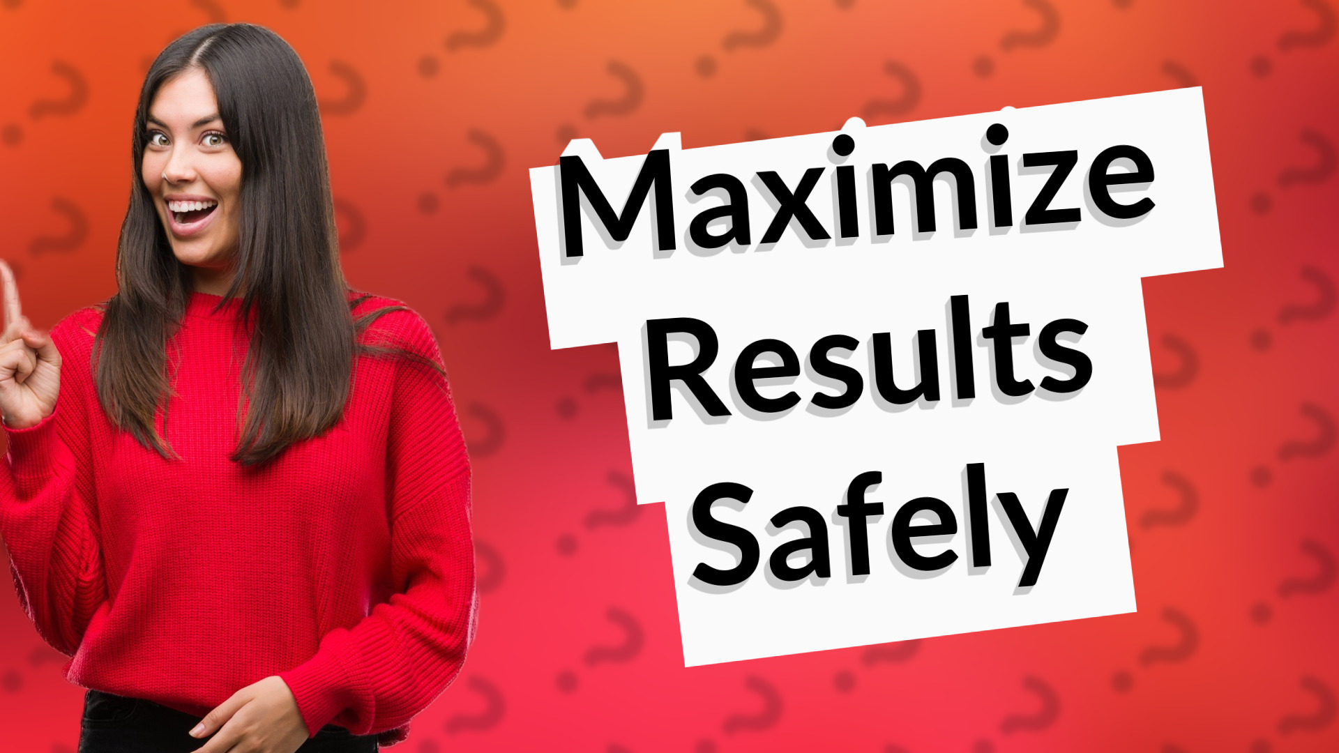 Maximize Results Safely