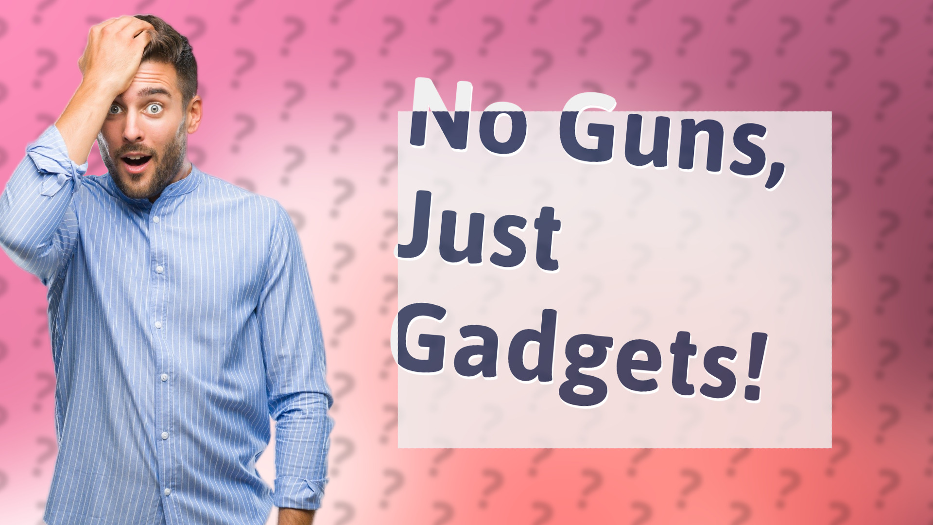 No Guns, Just Gadgets!