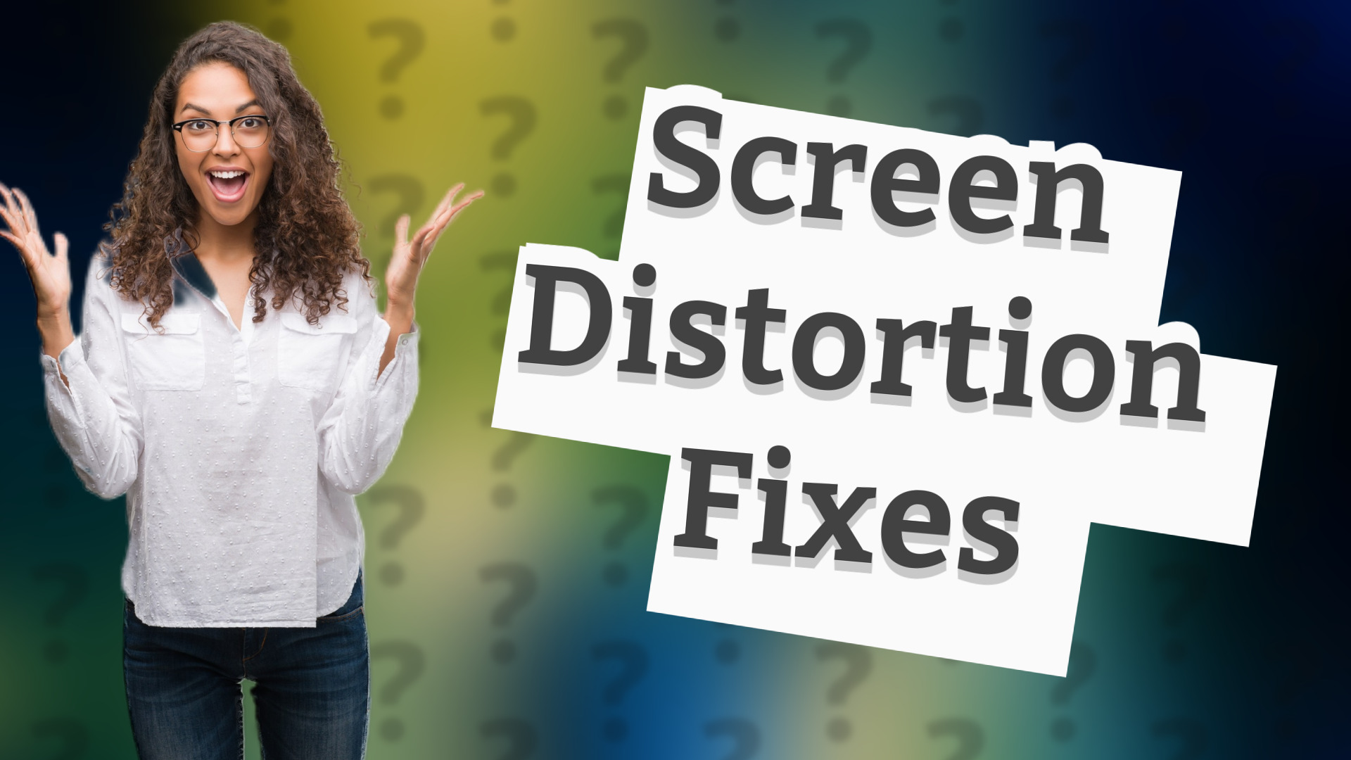 Screen Distortion Fixes