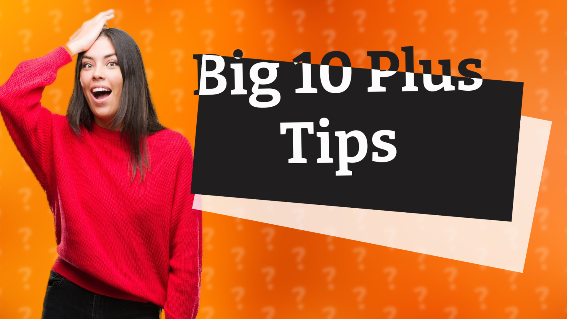 Big 10 Plus Tips