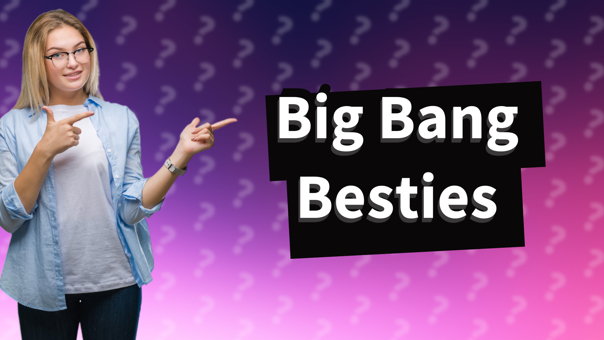 Big Bang Besties