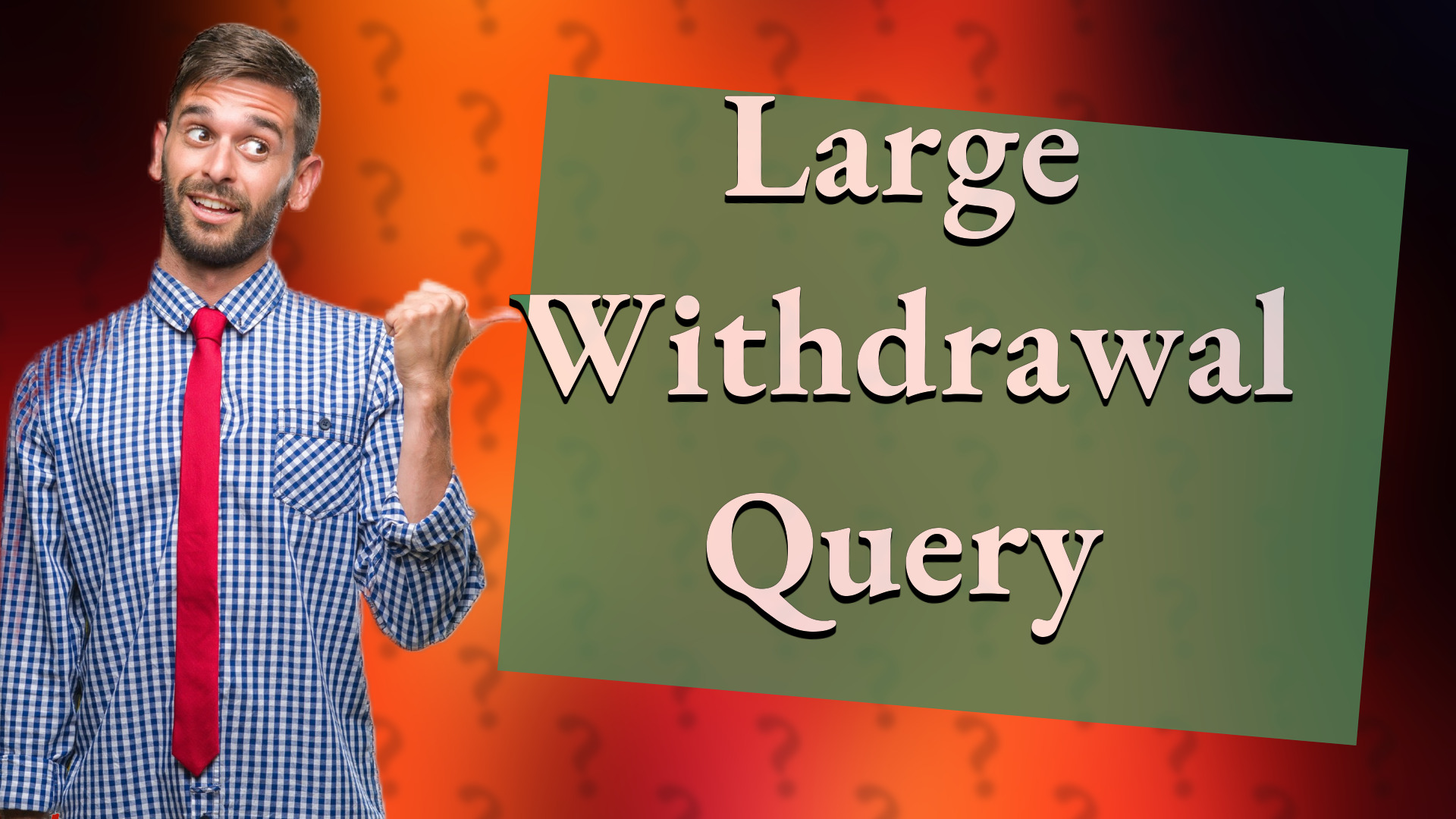 Large Withdrawal Query