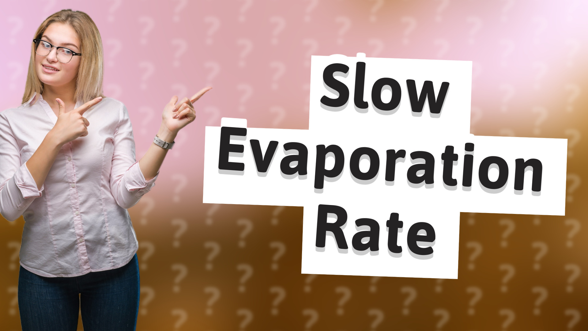 Slow Evaporation Rate