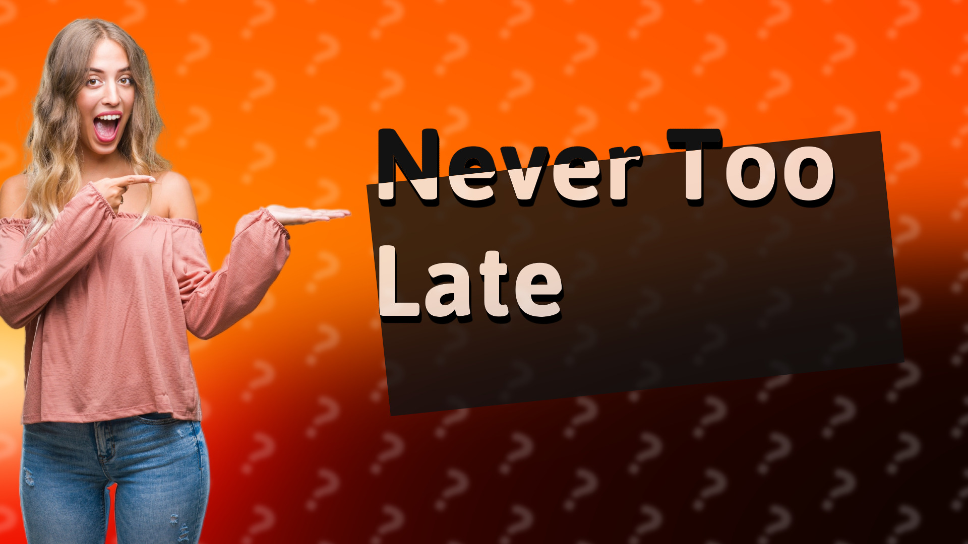 Never Too Late