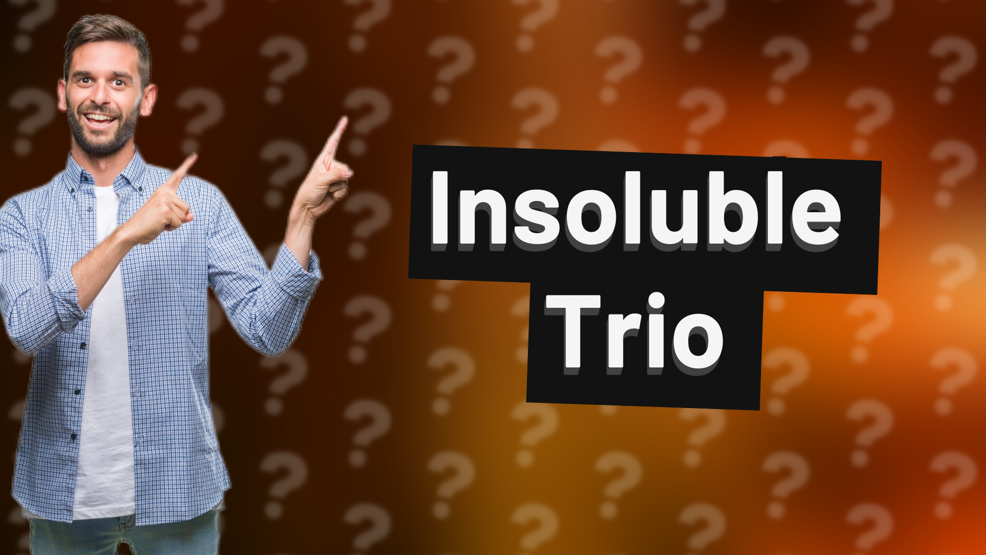 Insoluble Trio