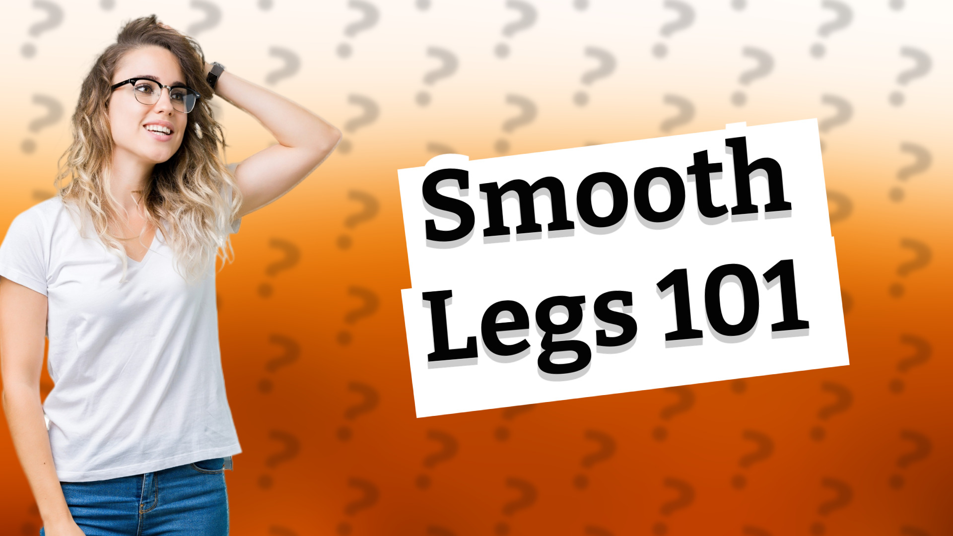 Smooth Legs 101