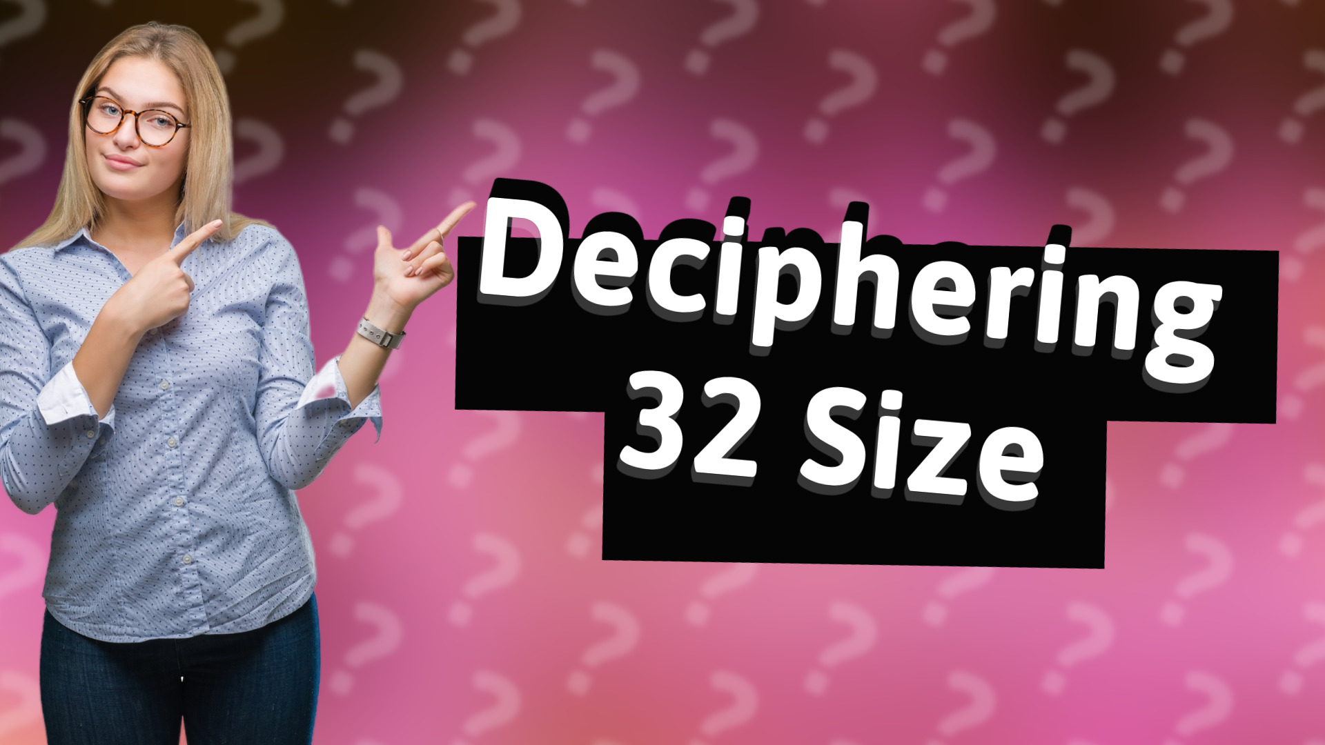 Deciphering 32 Size