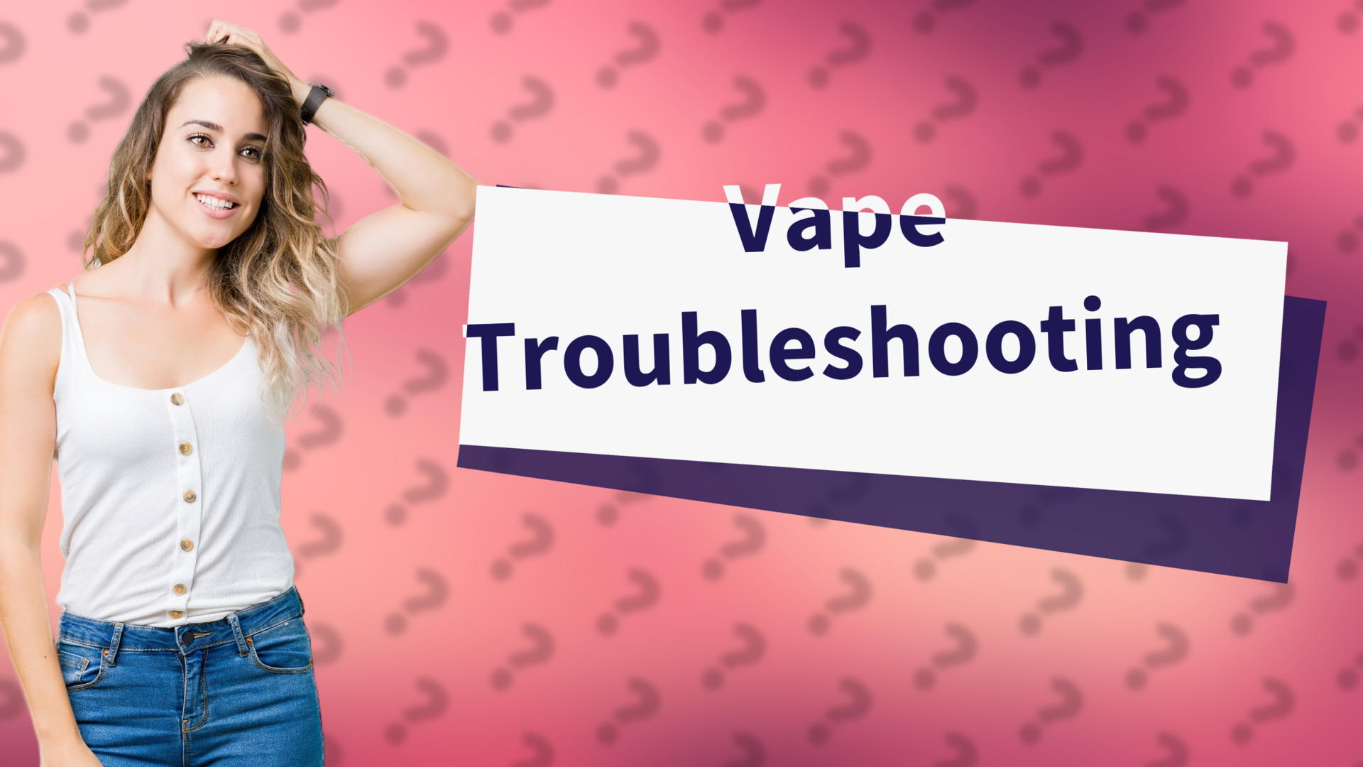 Vape Troubleshooting