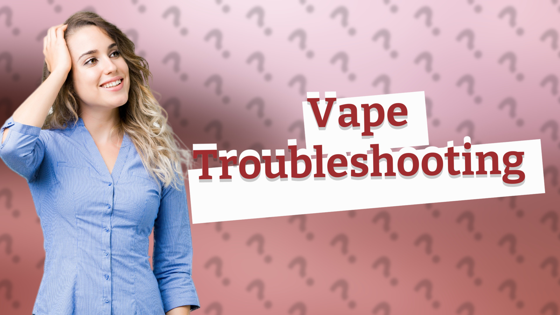 Vape Troubleshooting