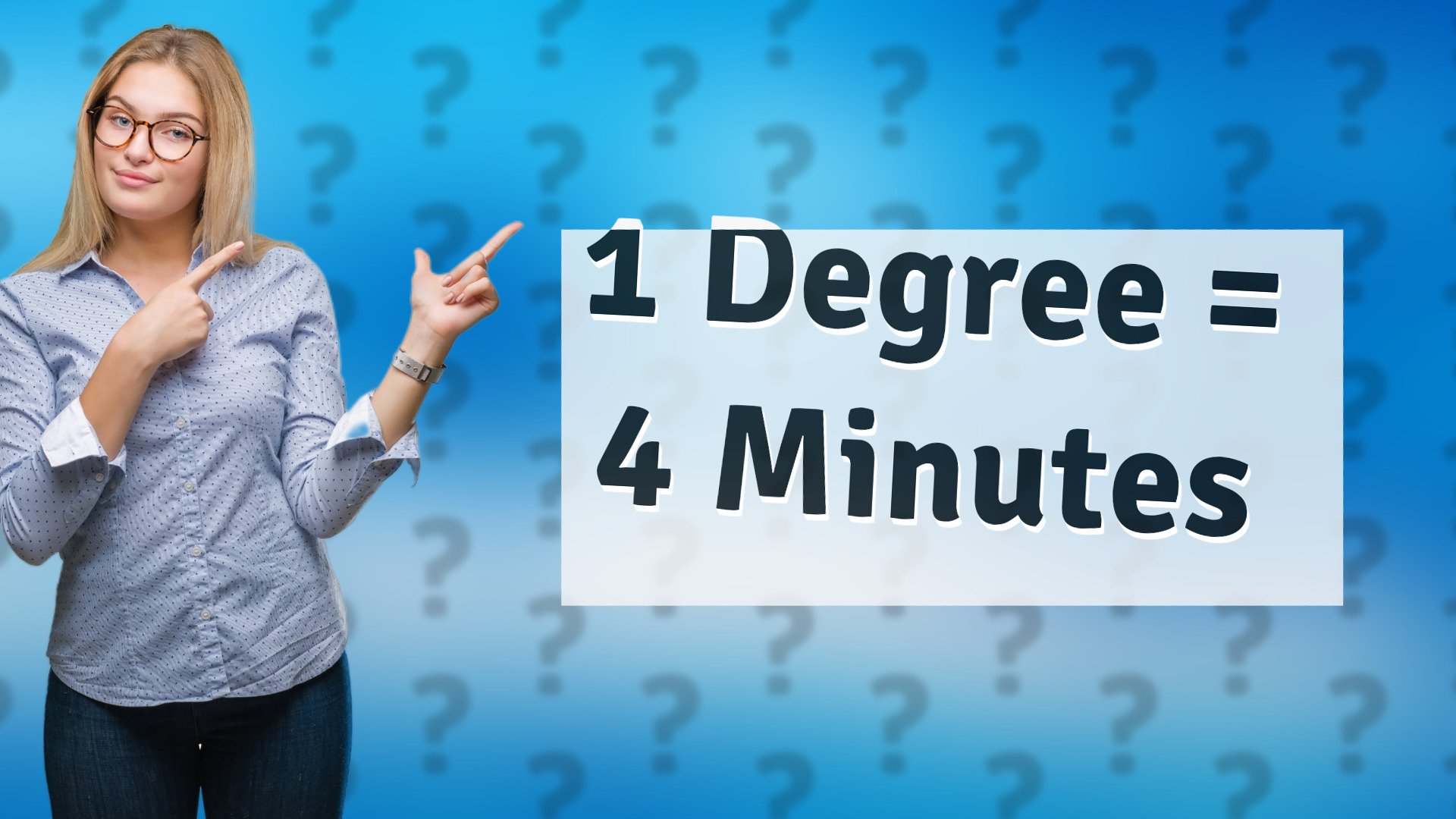 1 Degree = 4 Minutes