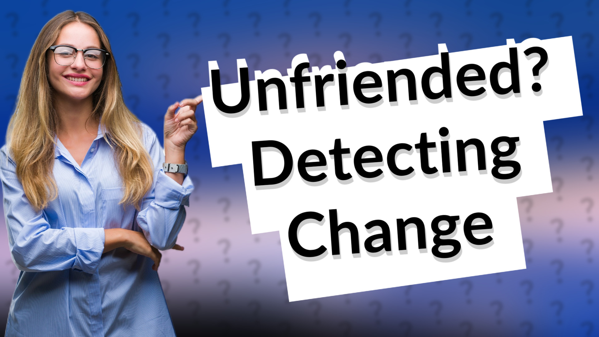 Unfriended? Detecting Change