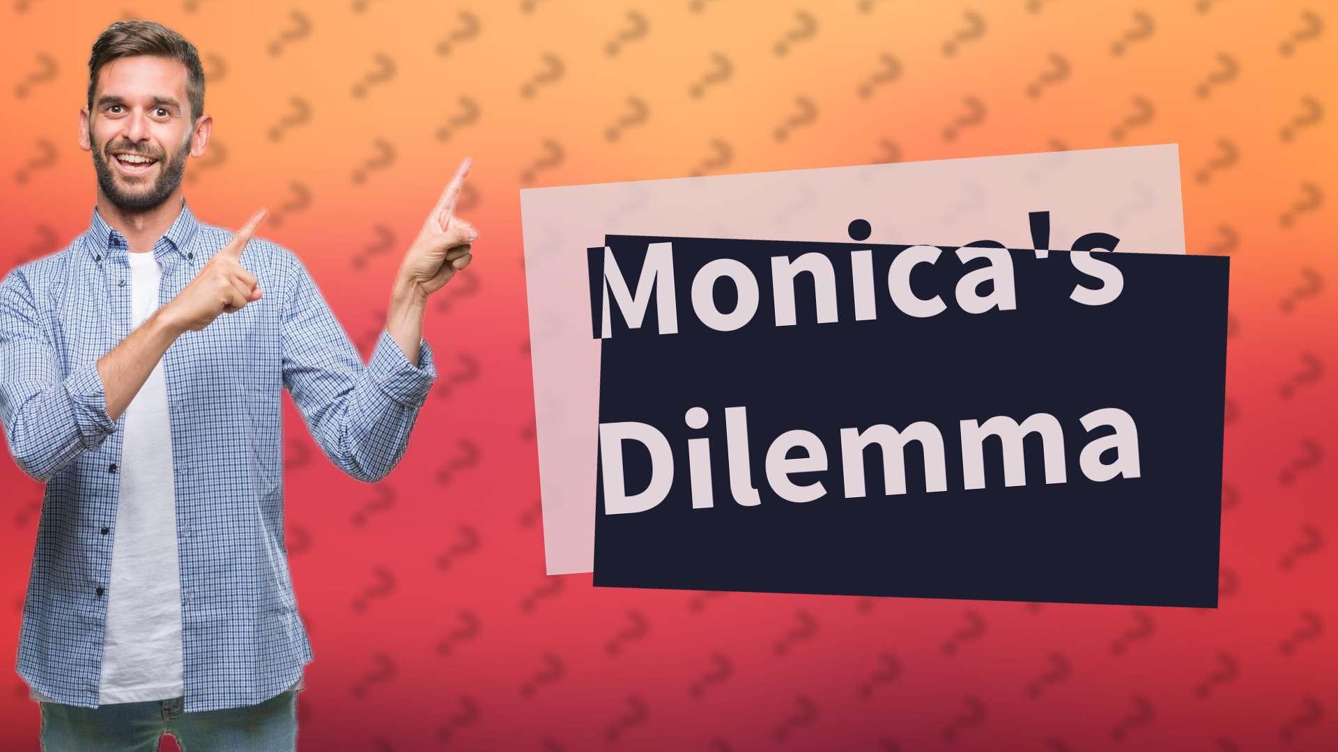 Monica's Dilemma