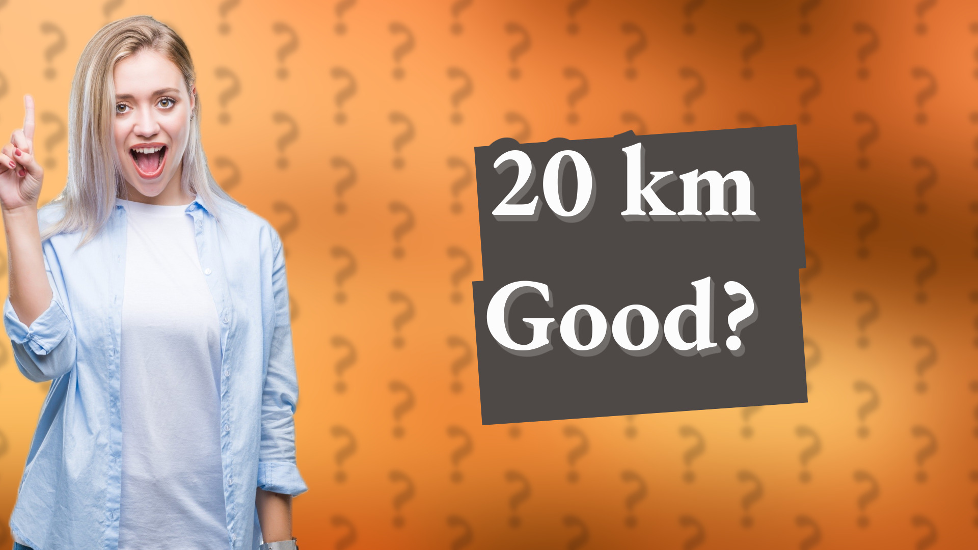 20 km Good?